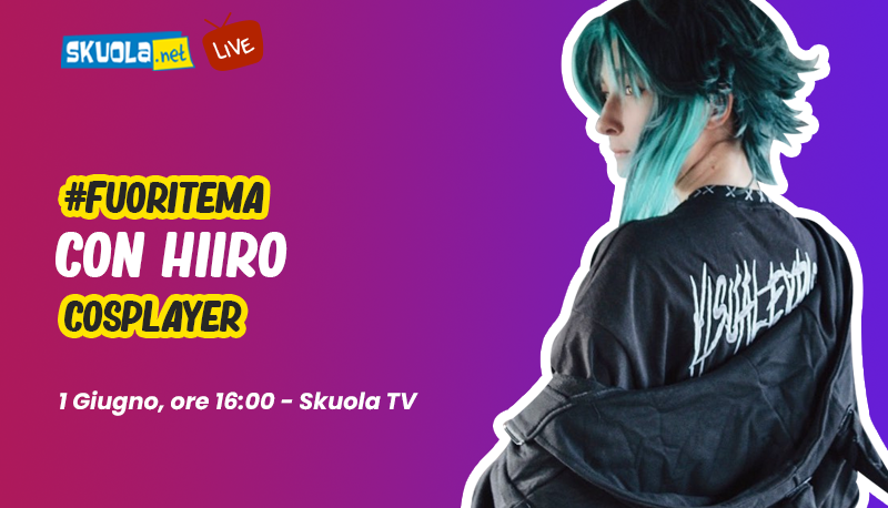 A Skuola con Hiiro, cosplayer – #FuoriTema Live 1 giugno ore 16:00
